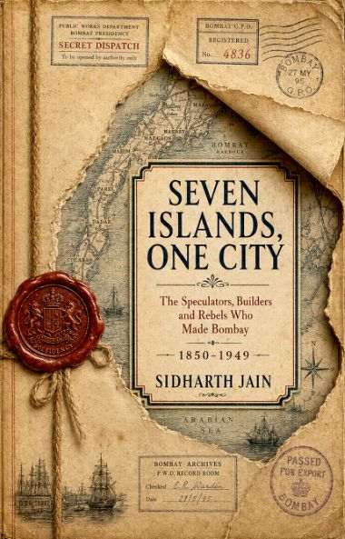 Seven Islands, One City — The Speculators, Builders and Rebels Who Made Bombay